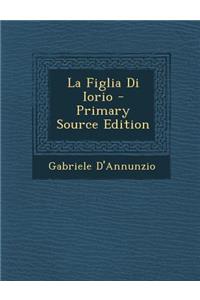 La Figlia Di Iorio - Primary Source Edition