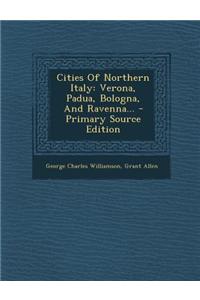 Cities of Northern Italy: Verona, Padua, Bologna, and Ravenna...