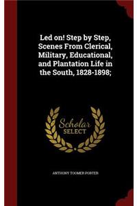 Led on! Step by Step, Scenes From Clerical, Military, Educational, and Plantation Life in the South, 1828-1898;