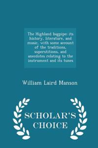 Highland Bagpipe; Its History, Literature, and Music, with Some Account of the Traditions, Superstitions, and Anecdotes Relating to the Instrument and Its Tunes - Scholar's Choice Edition