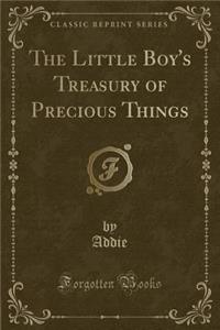 The Little Boy's Treasury of Precious Things (Classic Reprint)