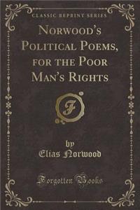 Norwood's Political Poems, for the Poor Man's Rights (Classic Reprint)