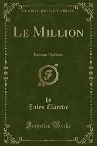 Le Million: Roman Parisien (Classic Reprint)