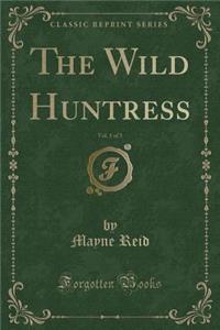 The Wild Huntress, Vol. 1 of 3 (Classic Reprint)