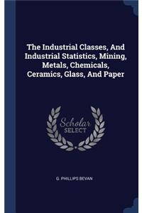 The Industrial Classes, And Industrial Statistics, Mining, Metals, Chemicals, Ceramics, Glass, And Paper