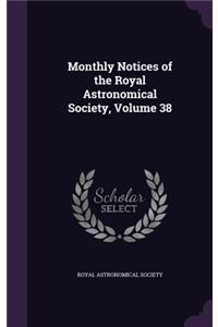 Monthly Notices of the Royal Astronomical Society, Volume 38