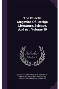 The Eclectic Magazine of Foreign Literature, Science, and Art, Volume 39