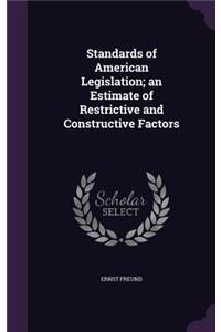 Standards of American Legislation; an Estimate of Restrictive and Constructive Factors