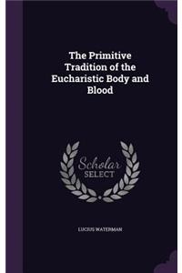 The Primitive Tradition of the Eucharistic Body and Blood