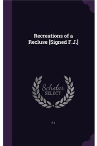 Recreations of a Recluse [Signed F.J.]