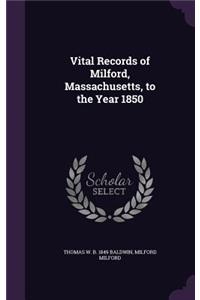 Vital Records of Milford, Massachusetts, to the Year 1850