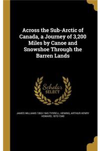 Across the Sub-Arctic of Canada, a Journey of 3,200 Miles by Canoe and Snowshoe Through the Barren Lands