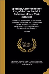 Speeches, Correspondence, Etc., of the Late Daniel S. Dickinson of New York. Including