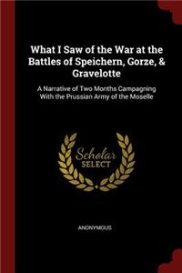 What I Saw of the War at the Battles of Speichern, Gorze, & Gravelotte