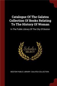 Catalogue of the Galatea Collection of Books Relating to the History of Woman