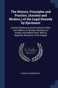 The History, Principles and Practice, (Ancient and Modern, ) of the Legal Remedy by Ejectment