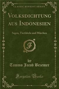 Volksdichtung aus Indonesien: Sagen, Tierfabeln und Märchen (Classic Reprint)