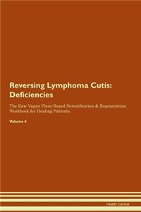 Reversing Lymphoma Cutis: Deficiencies The Raw Vegan Plant-Based Detoxification & Regeneration Workbook for Healing Patients. Volume 4