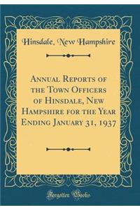 Annual Reports of the Town Officers of Hinsdale, New Hampshire for the Year Ending January 31, 1937 (Classic Reprint)