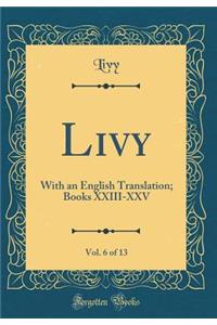 Livy, Vol. 6 of 13: With an English Translation; Books XXIII-XXV (Classic Reprint)