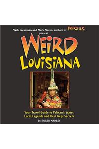 Weird Louisiana, 12: Your Travel Guide to Louisiana's Local Legends and Best Kept Secrets