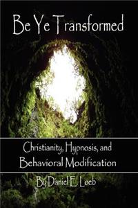 Be Ye Transformed - Christianity, Hypnosis, and Behavioral Modification