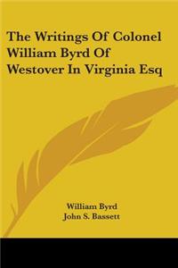The Writings Of Colonel William Byrd Of Westover In Virginia Esq