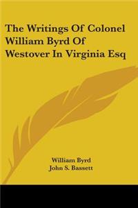 Writings Of Colonel William Byrd Of Westover In Virginia Esq