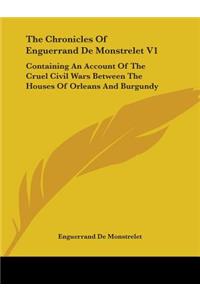 Chronicles Of Enguerrand De Monstrelet V1: Containing An Account Of The Cruel Civil Wars Between The Houses Of Orleans And Burgundy