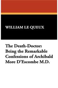 The Death-Doctor: Being the Remarkable Confessions of Archibald More D'Escombe M.D.