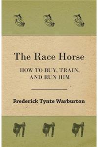 The Race Horse; How To Buy, Train, And Run Him