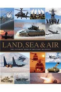 Land, Sea & Air: The Ultimate Book of Military Machines