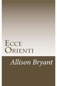 Ecce Orienti: Or Papers and Essays on the World of Fraternal Orders