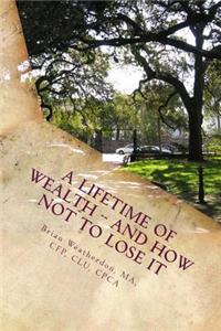 Lifetime of Wealth -- and how not to lose it: Protect wealth of pension, business, inheritance & winnings through lifestyle financial planning