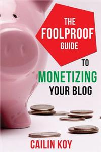 The Foolproof Guide to Monetizing Your Blog