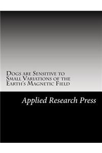 Dogs Are Sensitive to Small Variations of the Earth's Magnetic Field
