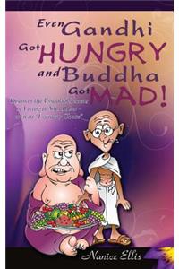 Even Gandhi Got Hungry and Budha Got Mad!