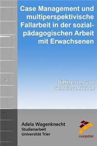 Case Management und multiperspektivische Fallarbeit in der sozialpädagogischen Arbeit mit Erwachsenen: Differenzen und Gemeinsamkeiten