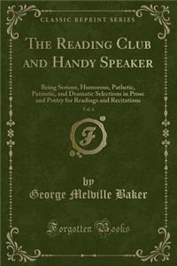 The Reading Club and Handy Speaker, Vol. 6: Being Serious, Humorous, Pathetic, Patriotic, and Dramatic Selections in Prose and Poetry for Readings and Recitations (Classic Reprint)