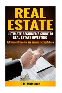 Real Estate Investor's Guide: Real Estate Investing for Beginners.: How You Can Make Money and Become Financially Free. Investing in Real Estate, Re