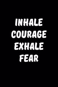 Inhale Courage, Exhale Fear