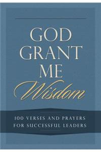 God Grant Me Wisdom: 100 Verses and Prayers for Successful Leaders