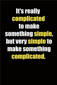 It's really complicated to make something simple, but very simple to make something something complicated.