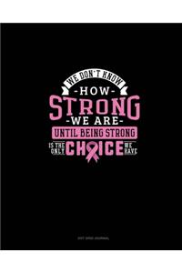 We Don't Know How Strong We Are Until Being Strong Is The Only Choice We Have