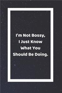 I'm Not Bossy I Just Know What You Should Be Doing