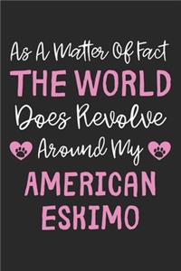 As A Matter Of Fact The World Does Revolve Around My American Eskimo