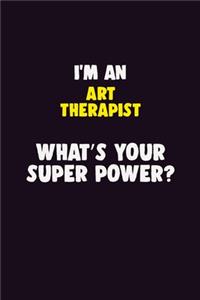 I'M An Art therapist, What's Your Super Power?: 6X9 120 pages Career Notebook Unlined Writing Journal