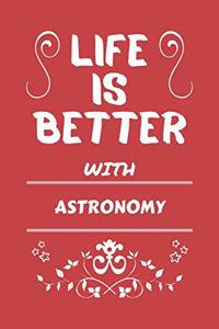 Life Is Better With Astronomy