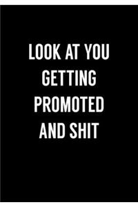 Look At You Getting Promoted And Shit