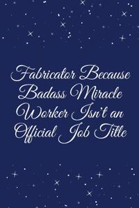 Fabricator Because Badass Miracle Worker Isn't an Official Job Title